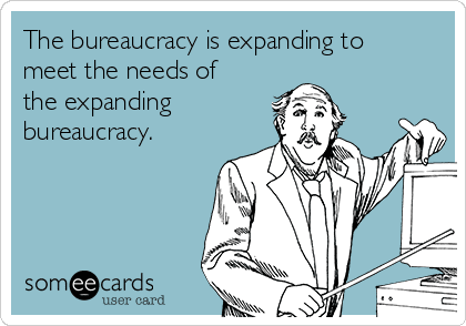 the-bureaucracy-is-expanding-to-meet-the-needs-of-the-expanding-bureaucracy-901e8